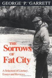 book cover of The Sorrows of Fat City: A Selection of Literary Essays and Reviews by George Garrett