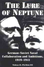 book cover of The Lure of Neptune : German-Soviet Naval Collaboration and Ambitions, 1919-1941 by Tobias R. Philbin III