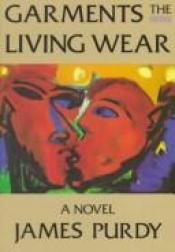 book cover of Garments the living wear by James Purdy