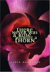 book cover of There never was a rose without a thorn by Carla Harryman