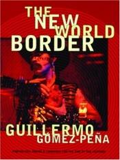 book cover of The New World Border: Prophecies, Poems, and Loqueras for the End of the Century by Guillermo Gómez-Peña