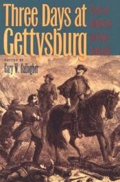 book cover of Three Days at Gettysburg: Essays on Confederate and Union Leadership by Gary W. Gallagher