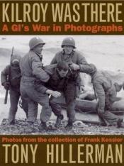 book cover of Kilroy Was There: A GI's War in Photographs by Tony Hillerman