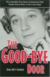 book cover of The Good-bye Door: The Incredible True Story of America's First Female Serial Killer to Die in the Chair (True Crime Ser by Diana Britt Franklin