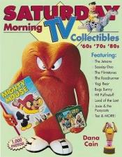 book cover of Saturday Morning TV Collectibles: '60S '70s '80s by Dana Cain
