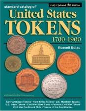 book cover of Standard Catalog Of United States Tokens 1700-1900: One Comprehensive Catalog In Which May Be Found All These References by Russell Rulau