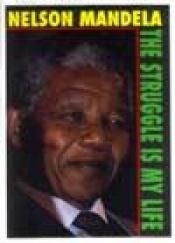 book cover of Nelson Mandela : the struggle is my life : his speeches and writings brought together with historical documents and acco by Nelson Mandela