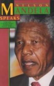 book cover of Nelson Mandela Speaks: Forging a Democratic, Nonracial South Africa by Nelson Mandela