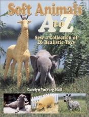 book cover of Soft Animals A to Z: Sew a Collection of 26 Realistic Toys by Carolyn Vosburg Hall