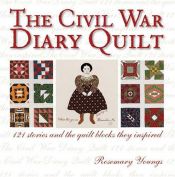 book cover of The Civil War diary quilt : [121 stories and the quilt blocks they inspired] by Rosemary Youngs
