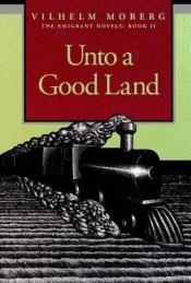 book cover of Unto a Good Land (Emigrant Novels) by Vilhelm Moberg