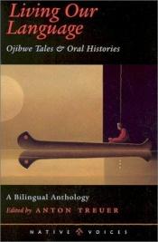 book cover of Living Our Language: Ojibwe Tales and Oral Histories (Native Voices) by Anton Treuer