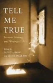 book cover of Tell Me True: Memoir, History, and Writing a Life by André Aciman