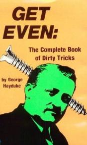 book cover of Get Even: The Complete Book Of Dirty Tricks by George Hayduke