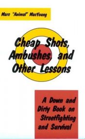 book cover of Cheap shots, ambushes, and other lessons : a down and dirty book on streetfighting and survival by Marc Animal MacYoung
