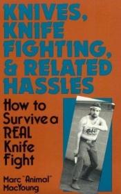 book cover of Knives, Knife Fighting, And Related Hassles: How To Survive A Real Knife Fight by Marc Animal MacYoung