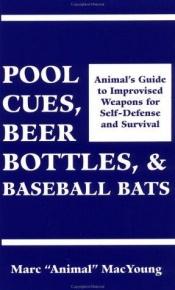 book cover of Pool Cues, Beer Bottles, And Baseball Bats : Animal's Guide To Improvised Weapons For Self-Defense by Marc Animal MacYoung