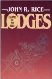 book cover of Lodges examined by the Bible: Is it sinful for a Christian to have membership in secret orders? by John R. Rice