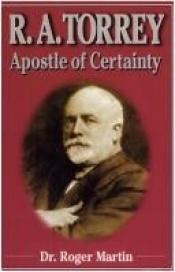 book cover of R.A. Torrey: Apostle of Certainty [200.24] by Roger Martin