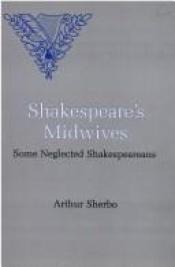 book cover of Shakespeare's Midwives: Some Neglected Shakespeareans by Arthur Sherbo
