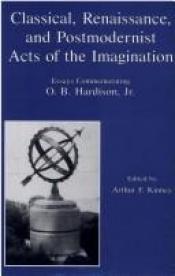 book cover of Classical, Renaissance, and postmodernist acts of the imagination : essays commemorating O.B. Hardison, Jr. by Arthur F. Kinney