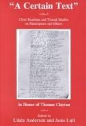 book cover of "A certain text" : close readings and textual studies on Shakespeare and others in honor of Thomas Clayton by Linda Anderson (ed.)