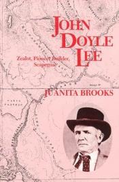 book cover of John Doyle Lee: Zealot, Pioneer Builder, Scapegoat by Juanita Brooks