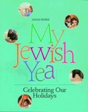 book cover of My Jewish Year : Celebrating Our Holidays by Adam Fisher