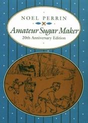 book cover of Amateur Sugar Maker by Noel Perrin