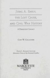 book cover of Jubal A. Early, the Lost Cause, and Civil War History: A Persistent Legacy (Frank L. Klement Lectures, No 4) by Gary W. Gallagher