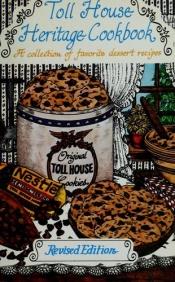 book cover of Toll House Heritage Cookbook: A Collection of Favorite Dessert Recipes by Nestle Staff