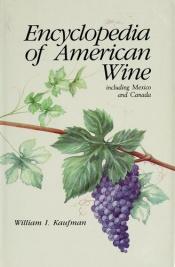 book cover of Encyclopedia of American Wine by William Irving Kaufman