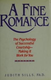 book cover of A Fine Romance: The Psychology of Successful Courtship- Making It Work for You by Judith Sills