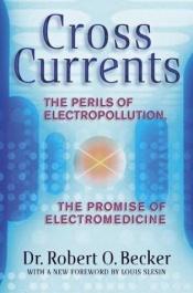 book cover of Cross Currents: The Promise of Electromedicine, The Perils of Electropollution by Robert O. Becker
