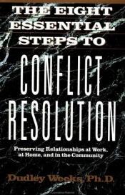 book cover of The eight essential steps to conflict resolution : preserving relationships at work, at home, and in the community by Dudley Weeks