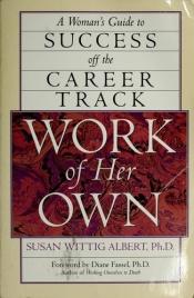 book cover of Work of her own : a woman's guide to success off the career track by Susan Wittig Albert