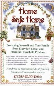 book cover of Home Safe Home; Creating a Healthy Home Environment by Reducing Exposure to Toxic Household Products by Debra Lynn Dadd