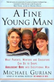 book cover of A Fine Young Man: What Parents, Mentors, and Educators Can Do to Shape Adolescent Boys into Exceptional Men by Michael Gurian