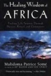 book cover of The Healing Wisdom of Africa by Malidoma Patrice Patrice Some