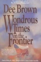 book cover of Wondrous times on the frontier by Dee Brown