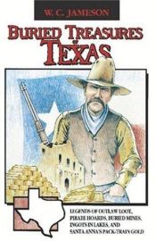 book cover of Buried Treasures of Texas: Legends of Outlaw Loot, Pirate Hoards, Buried Mines, Ingots in Lakes, and Santa Anna's Pack-T by W. C. Jameson