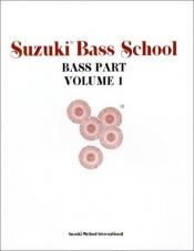 book cover of Suzuki Bass School: Bass Part Volume 1 by Shinichi Suzuki