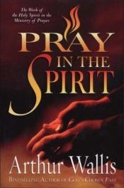 book cover of Pray in the Spirit by Arthur Wallis