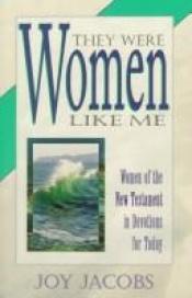 book cover of They Were Women Like Me: Women of the New Testament in Devotions for Today by Joy Jacobs