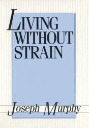 book cover of Living Without Strain by Joseph Murphy