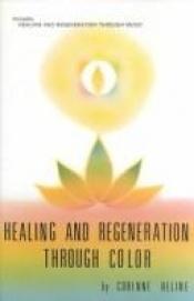 book cover of Healing and regeneration through color;: A companion study to Healing and regeneration through music by Corinne Heline