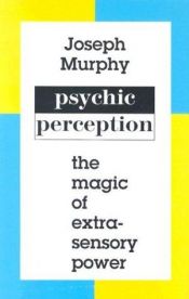 book cover of Psychic Perception: The Magic of Extrasensory Power by Joseph Murphy