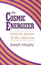 book cover of The Cosmic Energizer: Miracle Power of the Universe by Joseph Murphy