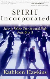book cover of Spirit Incorporated: How to Follow Your Spiritual Path from 9 to 5 by Kathleen Hawkins