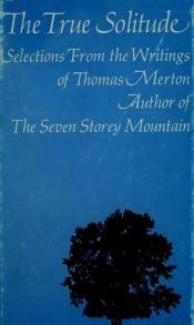 book cover of The True Solitude;: Selections from the writings of Thomas Merton by Thomas Merton